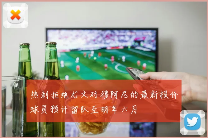 热刺拒绝尤文对穆阿尼的最新报价球员预计留队至明年六月