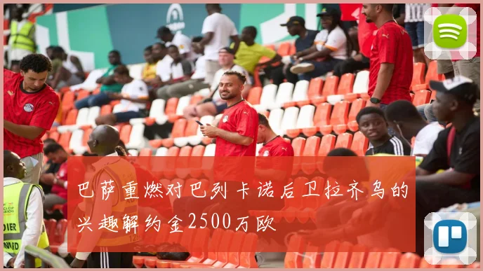 巴萨重燃对巴列卡诺后卫拉齐乌的兴趣解约金2500万欧