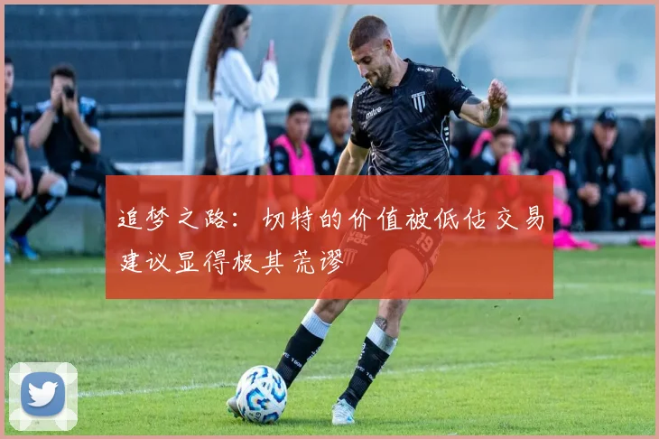 追梦之路：切特的价值被低估交易建议显得极其荒谬